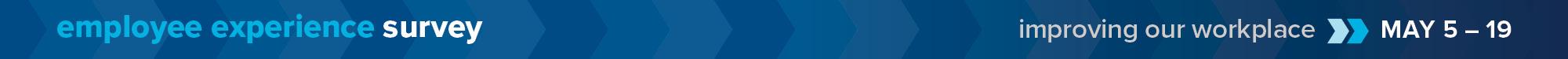 Employee Experience Survey is Open Through May 19. Provide feedback and help improve the workplace for all employees. 