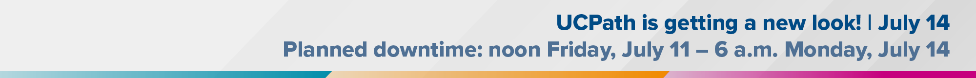 UCPath is getting a new look on July 14 and planned downtime for noon Friday, July 11 – 6 a.m. Monday, July 14